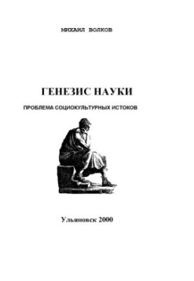 Волков М.П. Генезис науки. Проблема социокультурных истоков. - Ульяновск: УлГТУ, 2000. - 94 с.