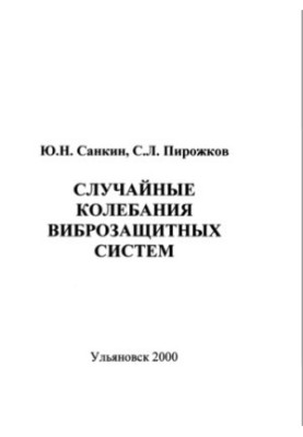 Санкин Ю.Н., Пирожков С.Л. Случайные колебания виброзащитных систем. Ульяновск: УлГТУ, 2000. - 83 с.