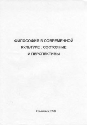Философия в современной культуре: состояние и перспективы. Межвузовский теоретический сборник. Ульяновск: УлГТУ, 1998. - 118с