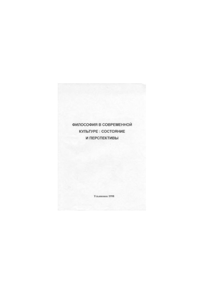 Философия в современной культуре: состояние и перспективы. Межвузовский теоретический сборник. Ульяновск: УлГТУ, 1998. - 118с