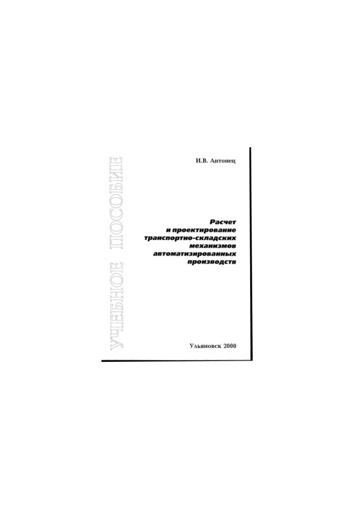 Antonets I. V. Calculation and design of transport and warehouse mechanisms of automated productions: Manual. - Hive