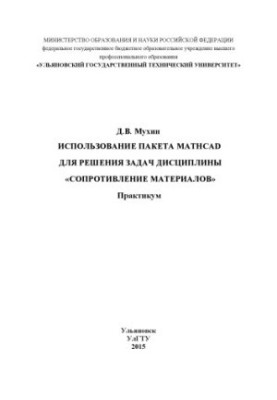 Мухин, Д.В. Использование пакета МathCAD для решения задач дисциплины «Сопротивление материалов»: Практикум
