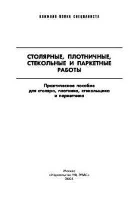 Столярные, плотничные, стекольные и паркетные работы. Настольная книга столяра, плотника, стекольщика и п