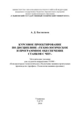 Evstigneev, A.D. Course design in the discipline "Technological and software of CNC machines": methodical