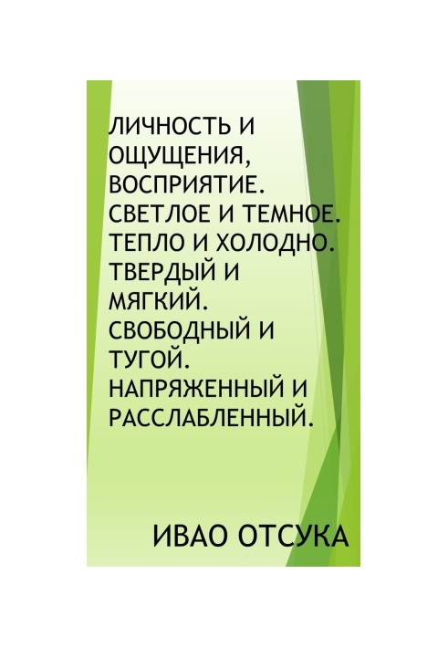 Особистість і відчуття, сприйняття. Світле і темне. Тепло і холод. Твердий і м'який. Вільний і тугий. Напружений і розслаблений.