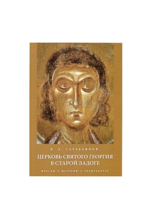 Церковь Святого Георгия в Старой Ладоге. Фрески, история, архитектура (The Church of St. George in Staraya Ladoga. Frescoes, 
