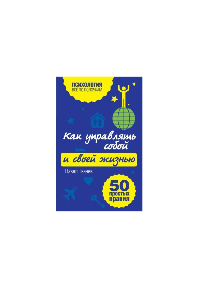 Как управлять собой и своей жизнью. 50 простых правил
