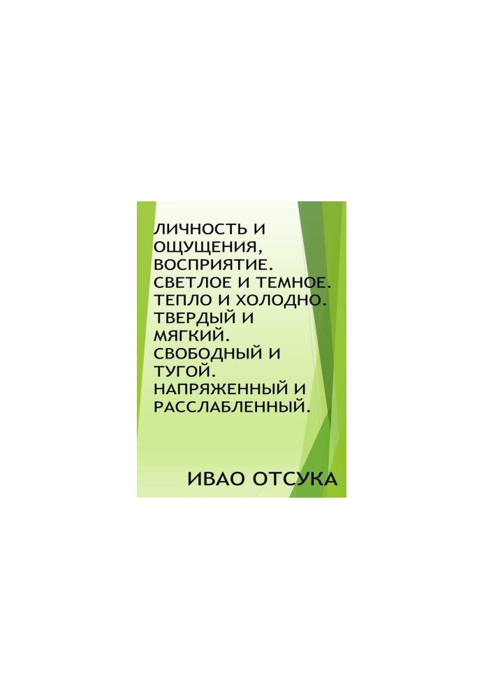 Особистість і відчуття, сприйняття. Світле і темне. Тепло і холод. Твердий і м'який. Вільний і тугий. Напружений і розслаблений.
