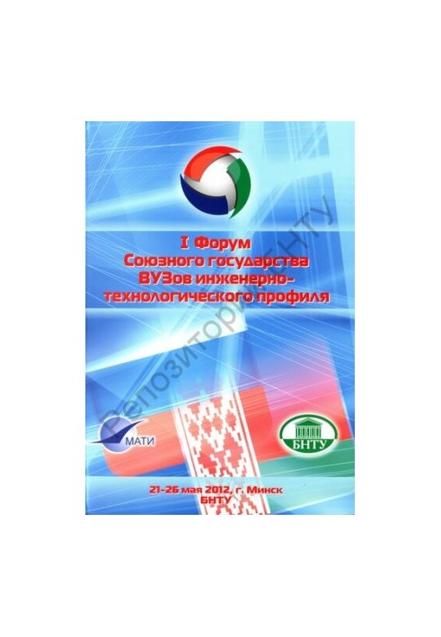 I Forum of the Union State of Universities of Engineering and Technological Profile, Minsk, May 21-26, 2012 : materials