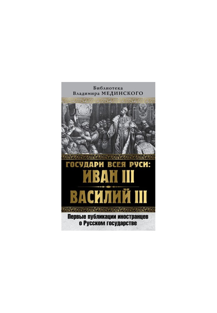 Sovereigns of All Russia: Ivan III and Vasily III. The first publications of foreigners about the Russian state