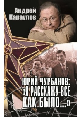 Yuri Churbanov: “I’ll tell you how it was...”