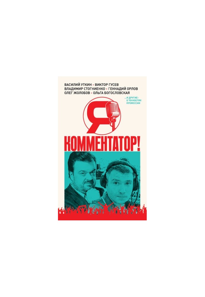 Я – комментатор! Василий Уткин, Виктор Гусев, Владимир Стогниенко, Геннадий Орлов и другие о тонкостях профессии