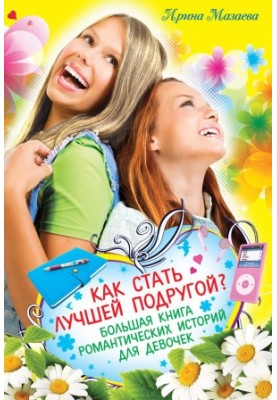 Як стати найкращою подругою? Велика книга романтичних історій для дівчат (збірка)