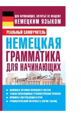 Немецкая грамматика для начинающих [Электронный ресурс] : для начинающих, которые не владеют немецким языком : просто и ясно 