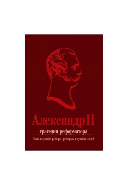 Alexander II. The tragedy of the reformer: people in the fate of reforms, reforms in the fate of people: a collection of articles