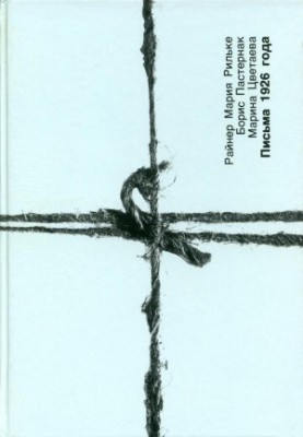 Rainer Maria Rilke. Boris Pasternak. Marina Tsvetaeva. Letters of 1926