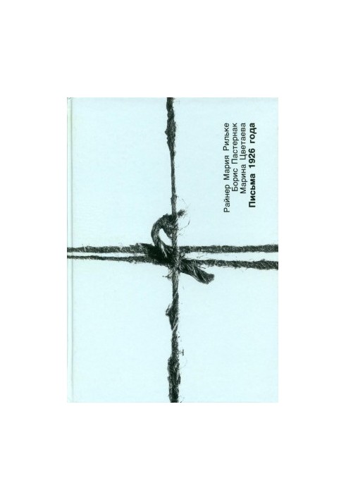 Rainer Maria Rilke. Boris Pasternak. Marina Tsvetaeva. Letters of 1926