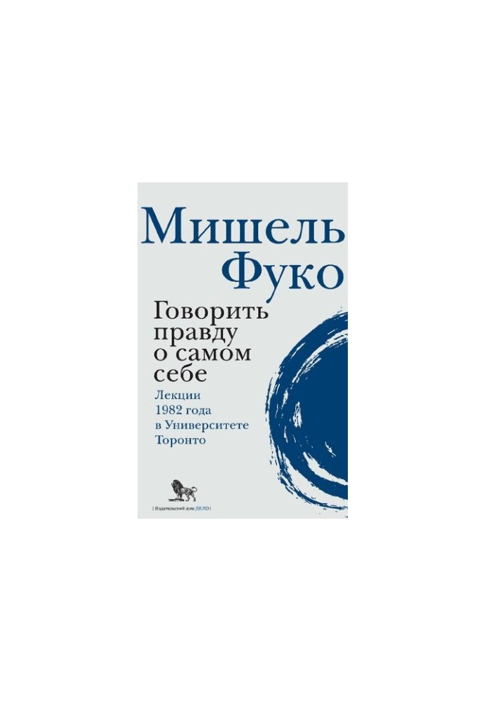 Говорить правду про самого себе. Лекції, прочитані в 1982 році в Університеті Вікторії в Торонто
