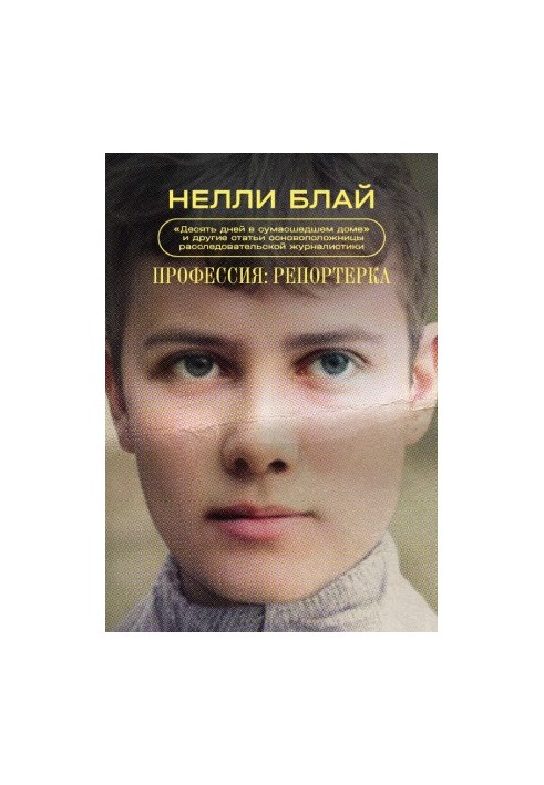 Профессия: репортерка. «Десять дней в сумасшедшем доме» и другие статьи основоположницы расследовательской журналистики [сбор