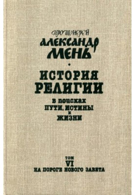 История религии: В поисках Пути, Истины и Жизни. В 7 тт. Том 6 : На пороге Нового Завета