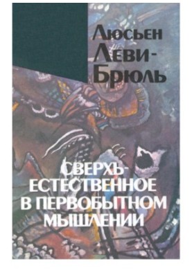 Сверхъестественное в первобытном мышлении. Люсьен Леви-Брюль