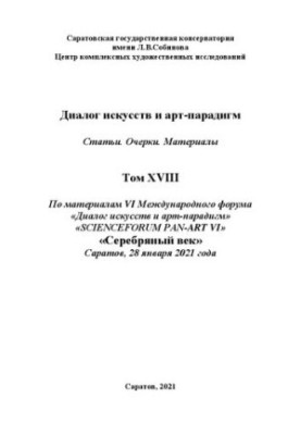 Dialogue of Arts and Art Paradigms. Articles. Essays. Materials. Volume XVIII: based on the materials of the VI International Scientific Forum “Dialogue