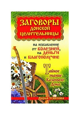 Заговоры донской целительницы на избавление от болезней, на деньги и благополучие. Тайное знание Казачьего Дона