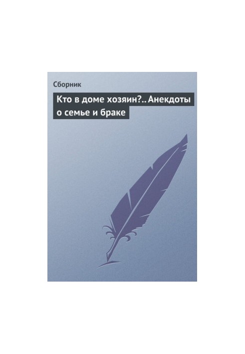 Хто в домі господар?.. Анекдоти про сім'ю та шлюб