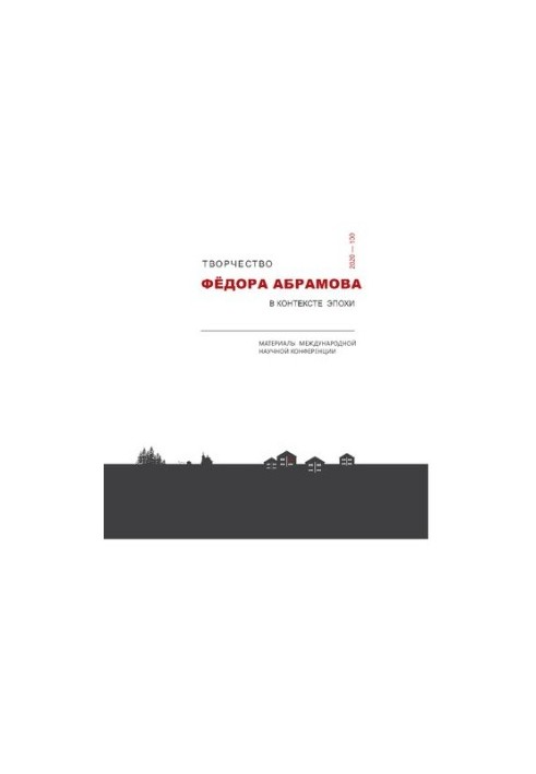 The work of Fyodor Abramov in the context of the era: materials of the International Scientific Conference “Brothers and Sisters in the Russian House: TV