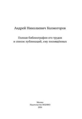 Andrey Nikolayevich Kolmogorov. A complete bibliography of his works and a list of publications dedicated to him.