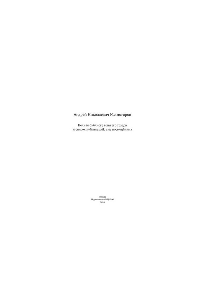 Andrey Nikolayevich Kolmogorov. A complete bibliography of his works and a list of publications dedicated to him.