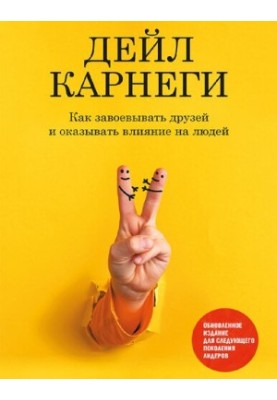 Как завоевывать друзей и оказывать влияние на людей. Обновленное издание для следующего поколения лидеров