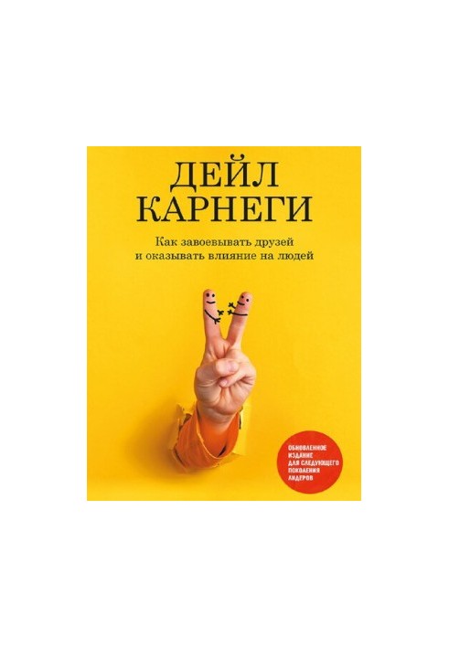 Как завоевывать друзей и оказывать влияние на людей. Обновленное издание для следующего поколения лидеров