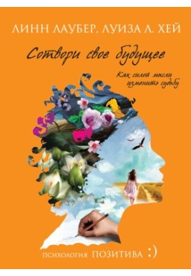 Create your future. How to change your fate by the power of thought
