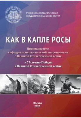 As in a drop of dew. Teachers of the Department of Psychological Anthropology about the Great Patriotic War. To the 75th anniversary of the Victory in the Great
