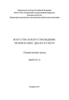 Искусство и искусствоведение: теория и опыт: диалог культур: сборник научных трудов. Вып. 13