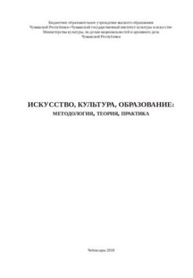Искусство, культура, образование: методология, теория, практика: сборник науч. статей
