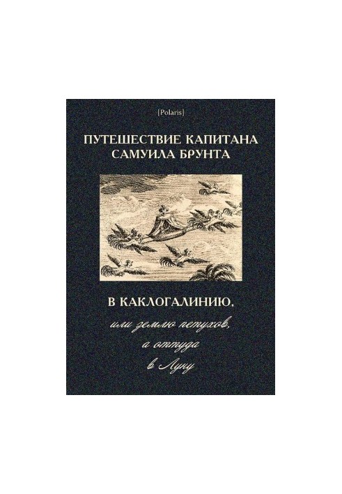Captain Samuel Brunt's journey to the Kaclogalinia, or land of the roosters, and from there to the moon