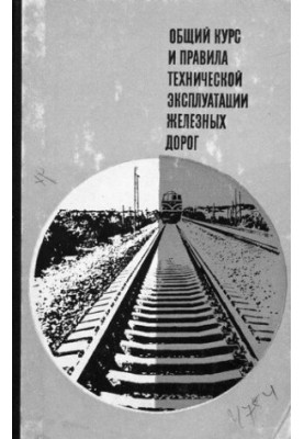 Общий курс и правила технической эксплуатации железных дорог