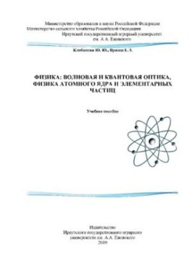 Физика: волновая и квантовая оптика, физика атомного ядра и элементарных частиц: учеб. пособие