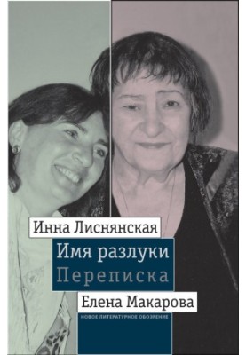 Ім'я розлуки: Переписка Інни Лиснянської та Єлени Макарової