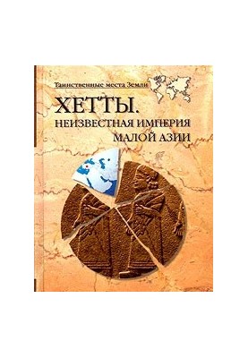 Хетты. Неизвестная империя Малой Азии