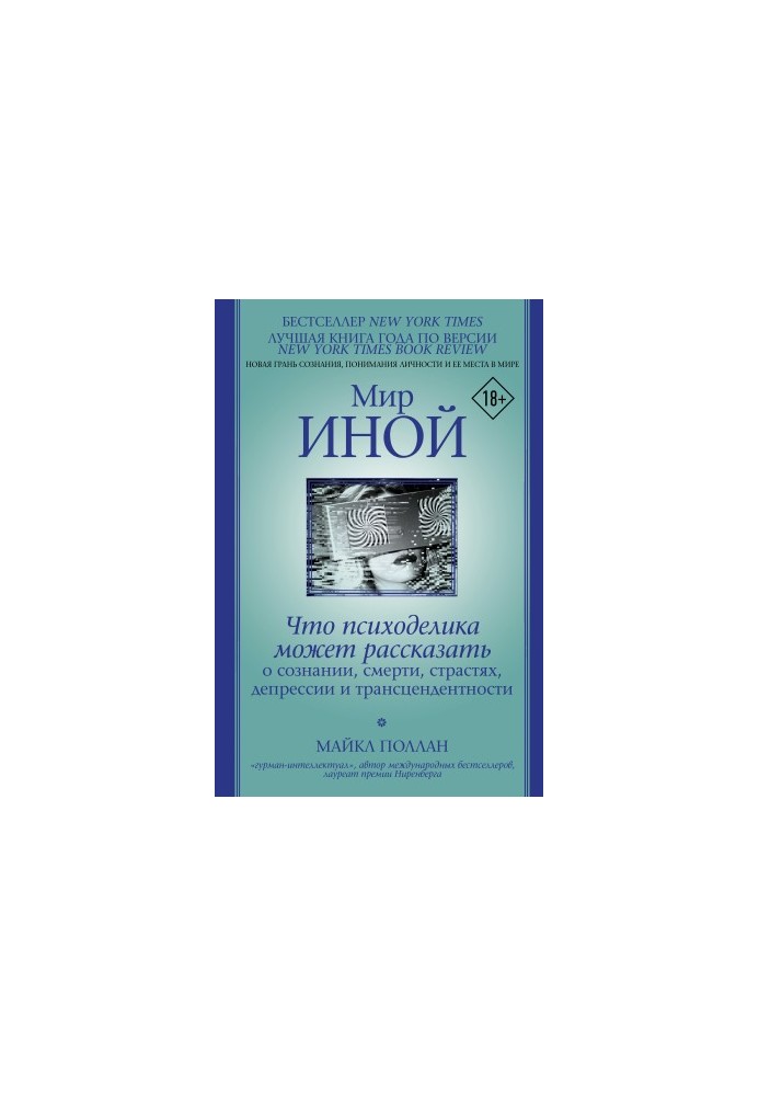 Мир иной. Что психоделика может рассказать о сознании, смерти, страстях, депрессии и трансцендентности