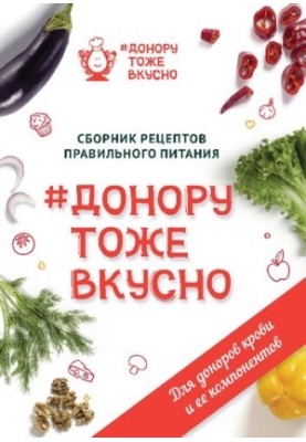 Донору тоже вкусно : сборник рецептов правильного питания : для доноров крови и её компонентов