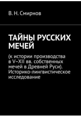 Secrets of Russian swords. To the history of production in the V-XII centuries. own swords in ancient Russia. Historical and linguistic research