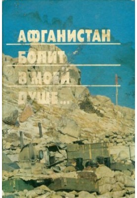 Afghanistan hurts in my soul... Memories, diaries of Soviet soldiers who performed international duty in Afghanistan