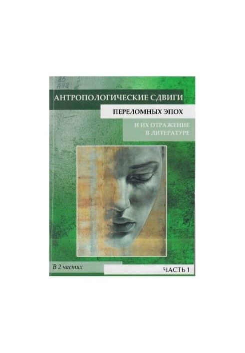 Антропологические сдвиги переломных эпох и их отражение в литературе: сборник научных статей. В 2 ч. Ч. 1