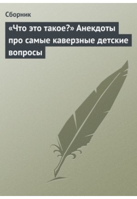 «Что это такое?» Анекдоты про самые каверзные детские вопросы