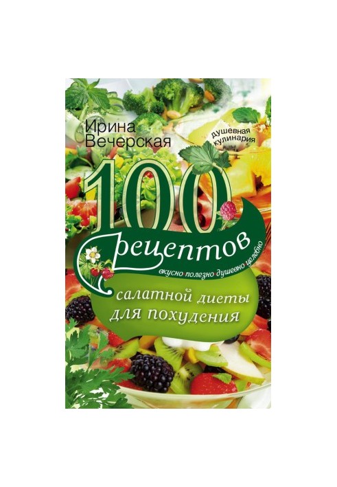 100 recipes of the salad diet for weight loss. Tasty, useful, soulful, healing