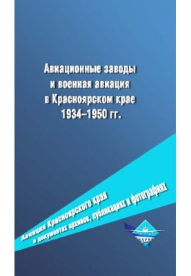 Aviation plants and military aviation in the Krasnoyarsk Territory 1934-1950: Documentary edition